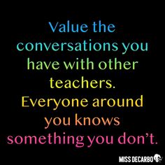 a quote that reads value the conversations you have with other teachers everyone around you knows something you