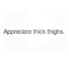 the words appreciate thick thighs are in black and white