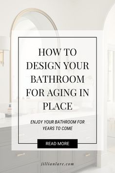 a bathroom with the text how to design your bathroom for aging in place enjoy your bathroom for years to come read more