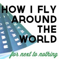 four credit cards with the words how i fly around the world for next to nothing