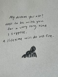 a piece of paper with writing on it that says, my dream you ex? well to be with you for a very long time