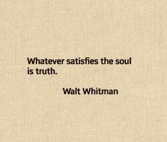 a quote that reads whatever satisfied the soul is truth walt whitman on a beige background