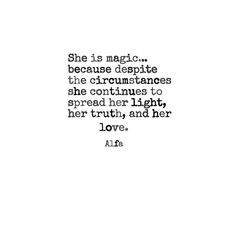 the quote she is magic because despite the circumstances she continues to spread her light, her truth, and her love