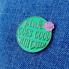 pink goes good with green enamel pin