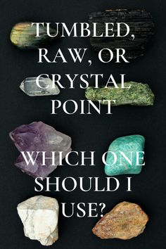 some rocks that have different colors and sizes on them with the words tumbled, raw or crystal point which one should i use?