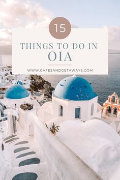 white buildings with blue domes and text overlay that reads 15 things to do in oia