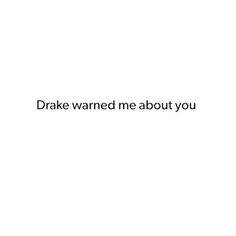 a white background with the words,'drake warde me about you '