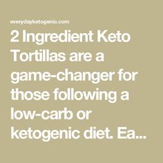 two ingredient keto tortillas are a game changer for those following a low - carb or ketogenic diet