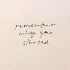 a piece of paper with writing on it that says, remember why you star - ted