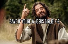 a man with long hair and beard pointing to the side, saying save if you're a jesus girl - 3