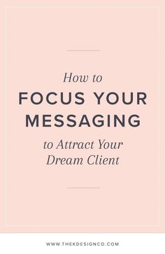 the words how to focus your message to attract your dream client on top of a pink background