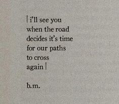 a piece of paper with the words i'll see you when the road decides it's time for our paths to cross again