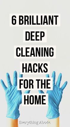 two hands with blue gloves and the words 6 brilliant deep cleaning hacks for the home