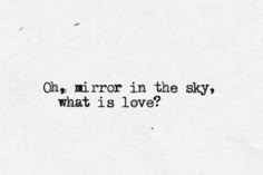 an old black and white photo with the words, oh, mirror in the sky, what is love?