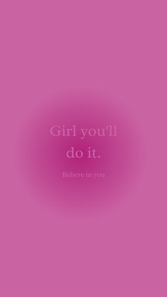 a pink background with the words girl you'll do it believe in you on it