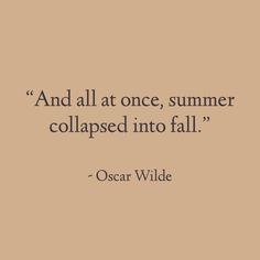 a quote from oscar wilde that reads and all at once, summer collapsed into fall