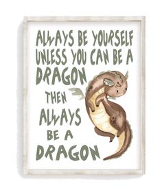 an animal with the words always be yourself unless you can be a dragon, then always be