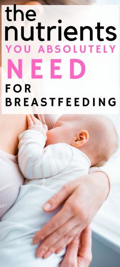 a woman holding a baby in her arms with the words, the nutritents you absolutely need for breastfeeding