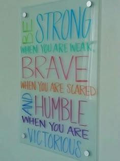 a glass sign that says if strong when you are weak, brave when you are scared and humble when you are victorious