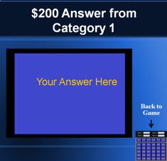 a blue screen with the words, $ 200 answer from category 1 your answer here back to game