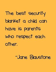 the best security banket a child can have is parents who respect each other - jane blostone