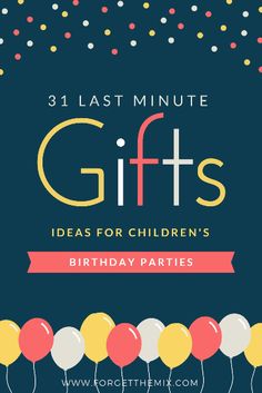 the text reads 31 last minute gifts ideas for children's birthday parties with balloons and confetti