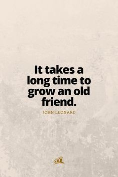 a quote that says it takes a long time to grow an old friend