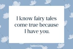 the quote i know fairy tales come true because i have you