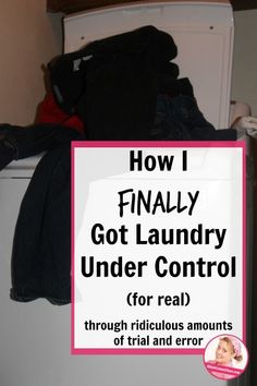 a sign that says how i finally got laundry under control for real through ridiculous amounts of trial and error