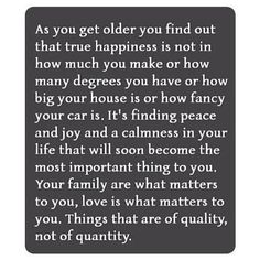 a poem written in black and white with the words as you get older you find out that true happiness is not in how much