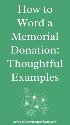 the words how to word a memorial donation thoughtful examples on a green background with white flowers