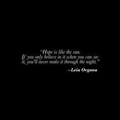 a black and white photo with the quote hope is like the sun if you only believe in it when you can see it, it'll never make it through the night