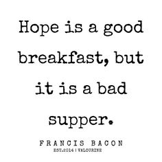 a quote that reads, hope is a good breakfast, but it is a bad supper