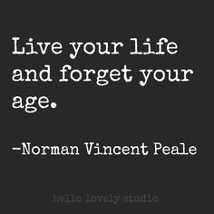 a black and white photo with the words live your life and forget your age norman vincent peae