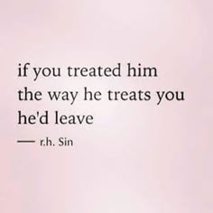 a quote from r h sin that reads, if you treated him the way he treats you