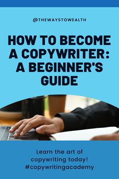 a person typing on a laptop with the title how to become a copywriter a beginner's guide