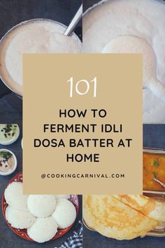 different types of food on a table with the words 101 how to ferment idi dosa batter at home