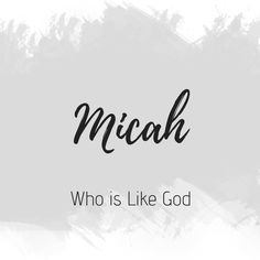 the words micah, who is like god on a white background with black ink