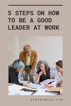 five people sitting at a table with papers and pens in front of them, the text 5 steps on how to be a good leader at work