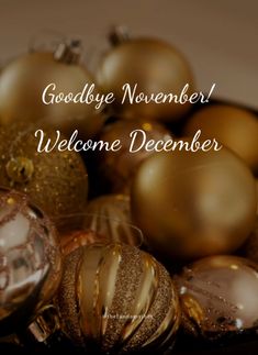 a pile of christmas ornaments with the words goodbye november welcome december written in white and gold