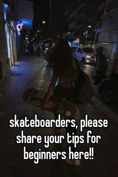 a woman walking down the street at night with her skateboard in hand and text that reads, skateboards, please share your tips for beginners here