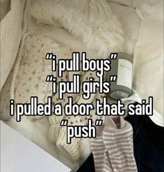 the text reads, pull boys i pull girls i pulled a door that said push