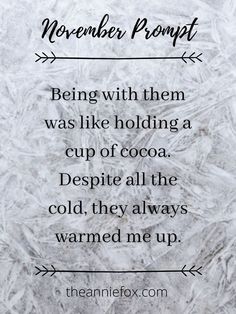 a quote on ice that reads, november propet being with them was like holding a cup of cocoa despite all the cold, they always warmed me up