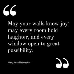 the quote may your walls know joy, may every room hold laughter and every window open to great possibilities