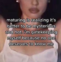 a woman with her hand on her shoulder and the caption that reads, maturing is realizing it's better to be mysterious and hot i'm gate keeping my