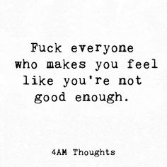 When Nothing Is Good Enough Quotes, You Either Say How You Feel And, Not Everyone Likes You, Youre Good Enough Quotes, One Real Person Is Enough Quote, Not Sure About You Quotes, You Are Not Mine, How To Be Good Enough, You Are More Than Enough Quotes