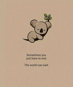 a drawing of a koala holding a leaf with the caption sometimes you just have to rest