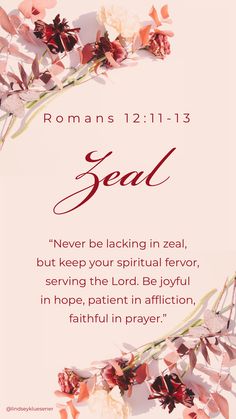 a pink background with flowers and the words, romans 1 11 - 13 seal i never be lacking in zeal, but keep your spirit