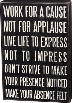 a sign that says work for a cause not for applause live life to express