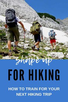 three hikers hiking up the side of a mountain with text overlay that reads, shape up for hiking how to train for your next hiking trip